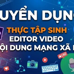 TUYỂN DỤNG THỰC TẬP SINH EDITOR VIDEO & NỘI DUNG MẠNG XÃ HỘI